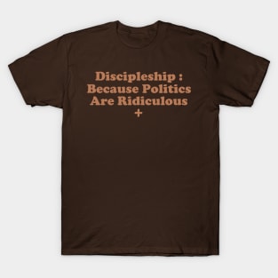 Discipleship : Because Poltics Are Ridiculous T-Shirt